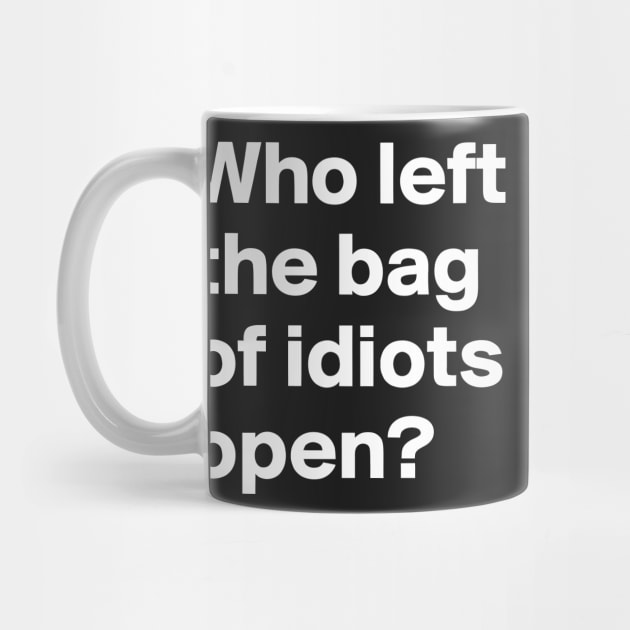 Who Left the Bag Of Idiots Open? funny by Darksavage